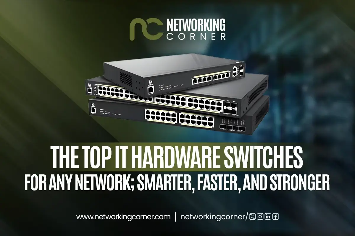 The Top IT Hardware Switches for Any Network: Smarter, Faster, and Stronger